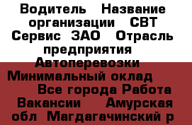 Водитель › Название организации ­ СВТ-Сервис, ЗАО › Отрасль предприятия ­ Автоперевозки › Минимальный оклад ­ 25 000 - Все города Работа » Вакансии   . Амурская обл.,Магдагачинский р-н